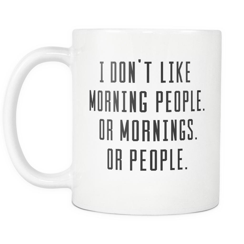 Funny Coffee Mug 'I Don't Like Morning People. Or Mornings. Or People.'