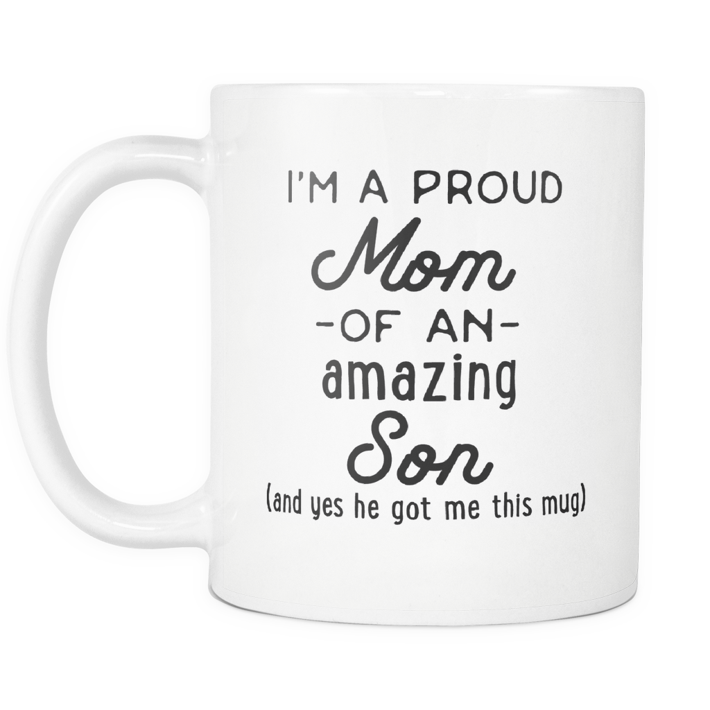 Funny Coffee Mug 'I'm A Proud Mom Of An Amazing Son (And Yes He Got Me This Mug)'
