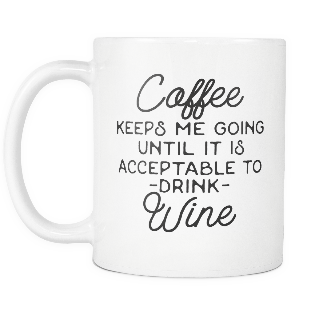 Funny Drinkers Coffee Mug 'Coffee Keeps Me Going Until Is Is Acceptable To Drink Wine'