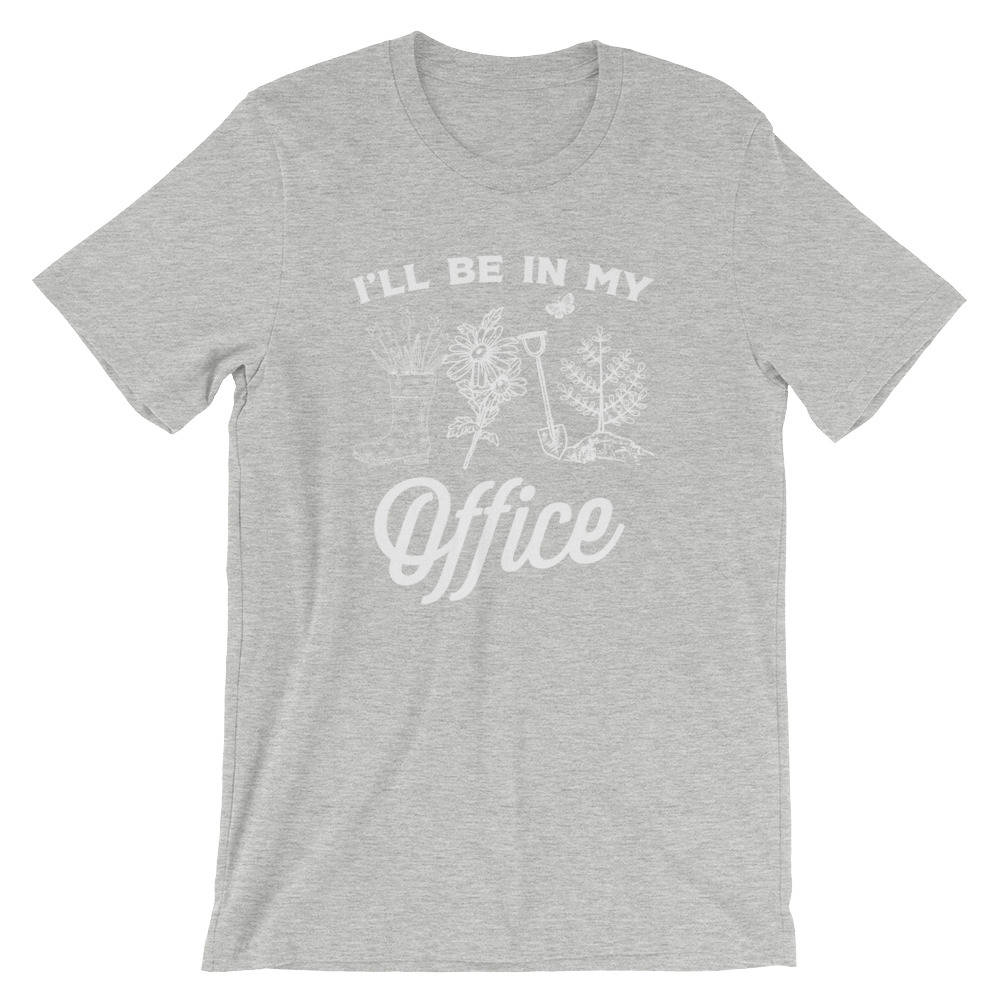 I'll Be In My Office Unisex Shirt - Gardening Shirt - Gardener Gift - Plant Shirt - Funny Sayings - Novelty Gift - Graphic T-Shirt