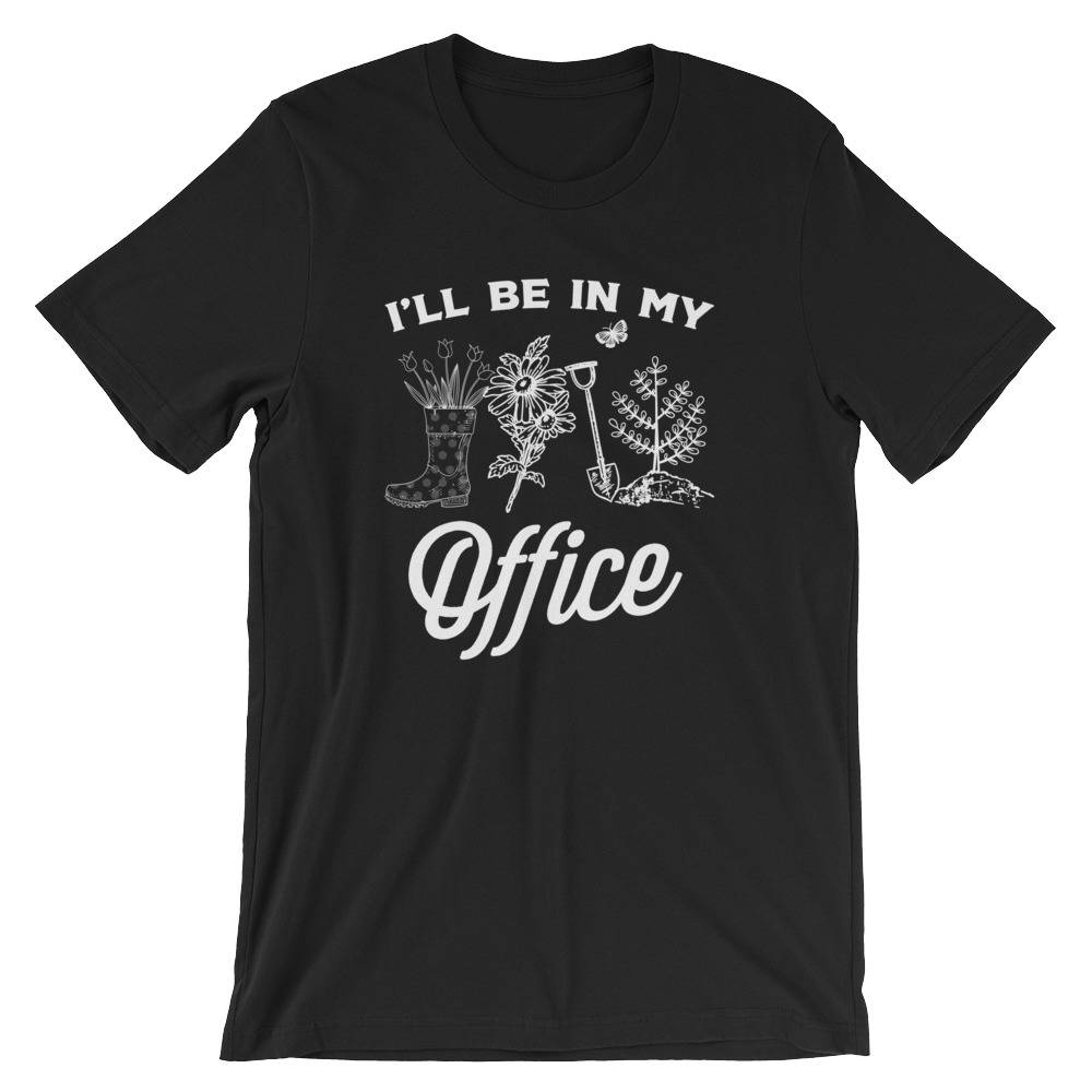 I'll Be In My Office Unisex Shirt - Gardening Shirt - Gardener Gift - Plant Shirt - Funny Sayings - Novelty Gift - Graphic T-Shirt