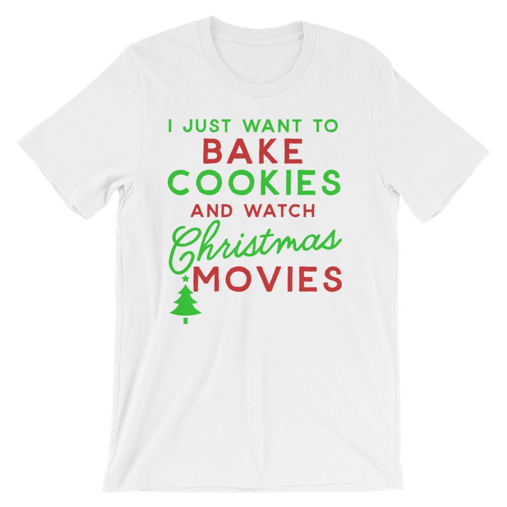 I Just Want To Bake Cookies And Watch Christmas Movies Unisex Shirt - Christmas gifts, Christmas gift, Baking Shirt, Cookie Shirt