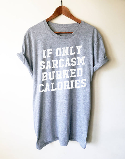 If Only Sarcasm Burned Calories Unisex Shirt  - Sarcastic shirt, Sarcastic shirts, Sarcastic quotes, Sarcastic t shirt , Workout gift