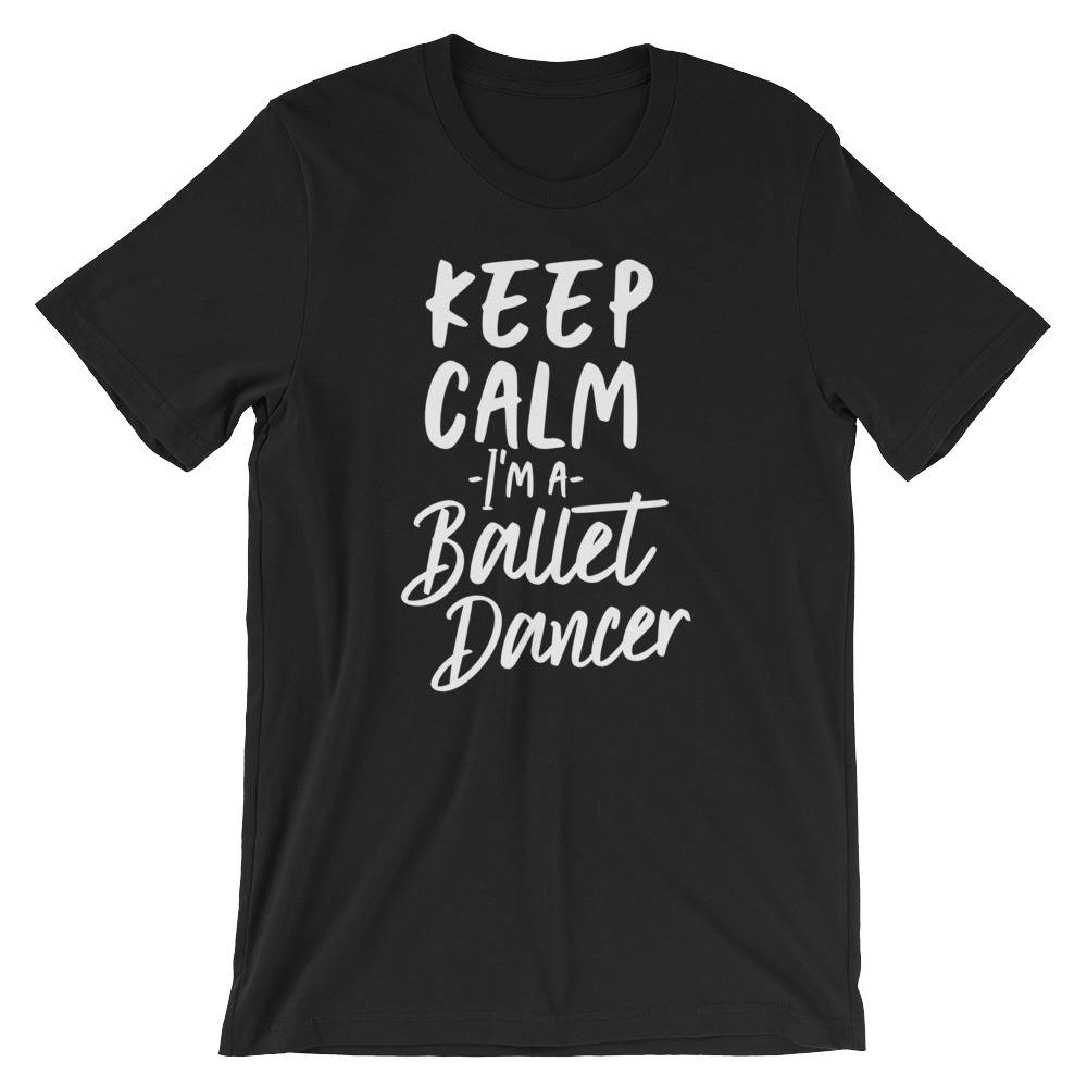 Keep Calm I'm A Ballet Dancer Unisex Shirt | Ballet shirt | dance shirt | ballerina shirt | ballet | ballerina | dancer gift