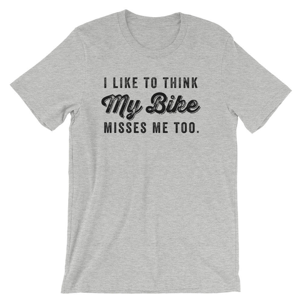 I Like To Think My Bike Misses Me Too Unisex Shirt - Cycling shirt, Cyclists gift, Bicycle shirt, Mens cyclist gift, Bicycle tshirt women