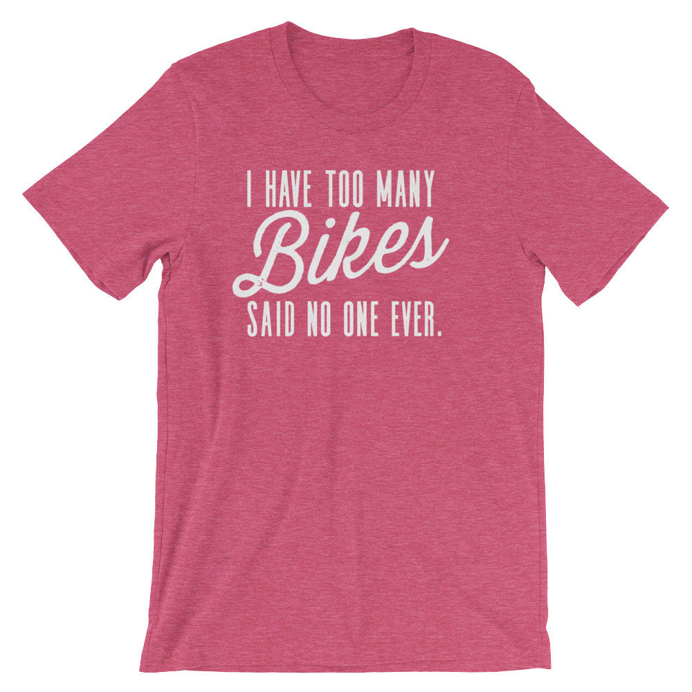 I Have Too Many Bikes Said No One Ever Unisex Shirt - Cycling shirt, Cyclists gift, Bicycle shirt, Mens cyclist gift, Bicycle tshirt women