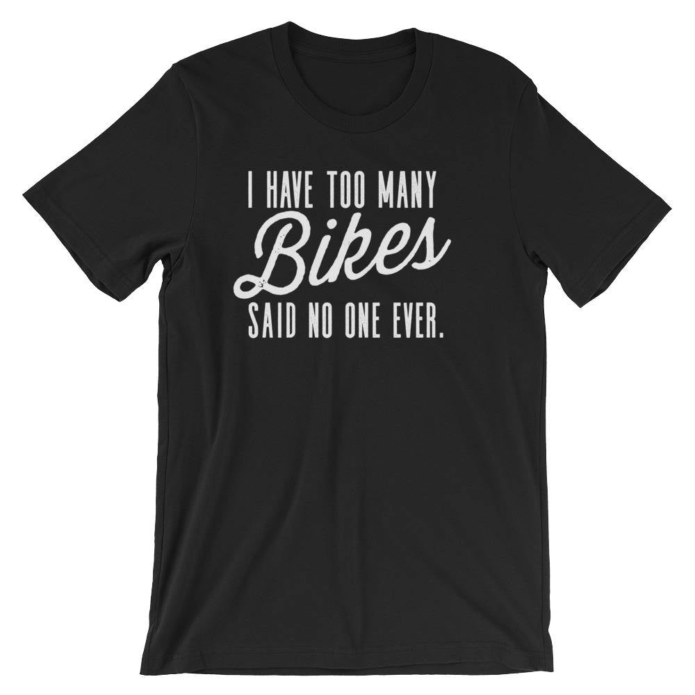 I Have Too Many Bikes Said No One Ever Unisex Shirt - Cycling shirt, Cyclists gift, Bicycle shirt, Mens cyclist gift, Bicycle tshirt women