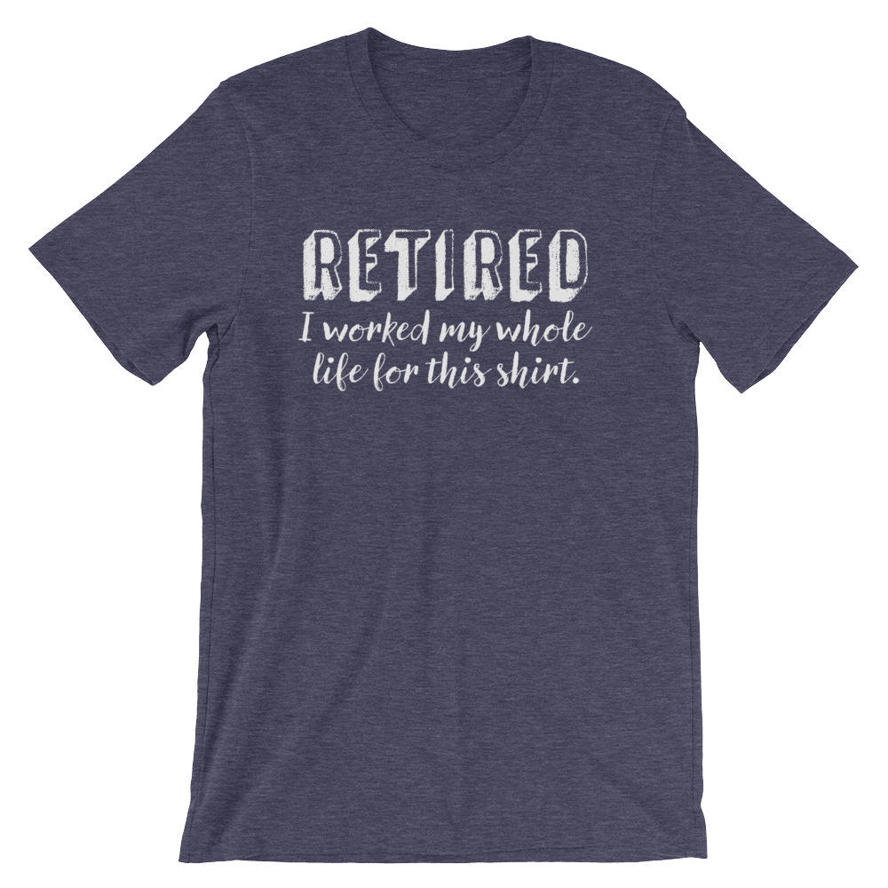 Retired I Worked My Whole Life For This Shirt Unisex Shirt - Retired shirt / Retirement shirt / Retirement gift / Retired gift
