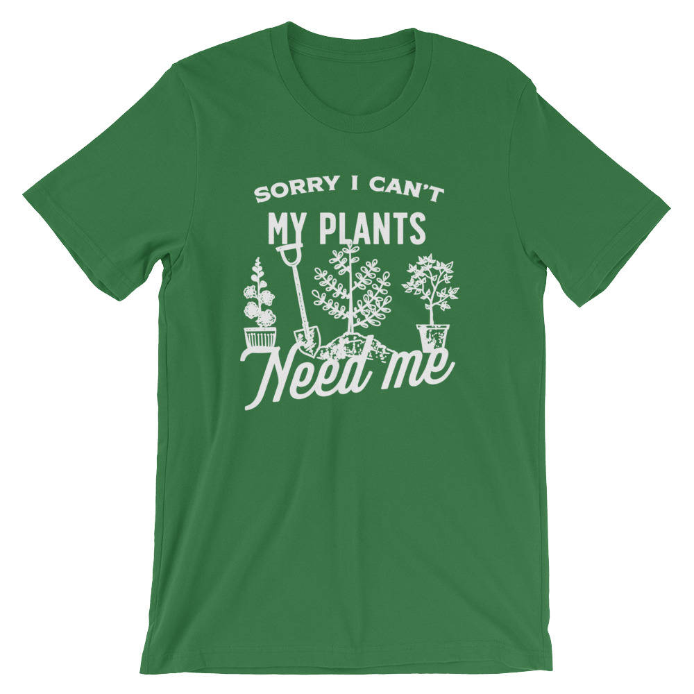 Sorry I Can't My Plants Need Me Unisex Shirt - Gardening Shirt, Gardener Gift, Plant Shirt, Funny Sayings, Novelty Gift, Graphic T-Shirt