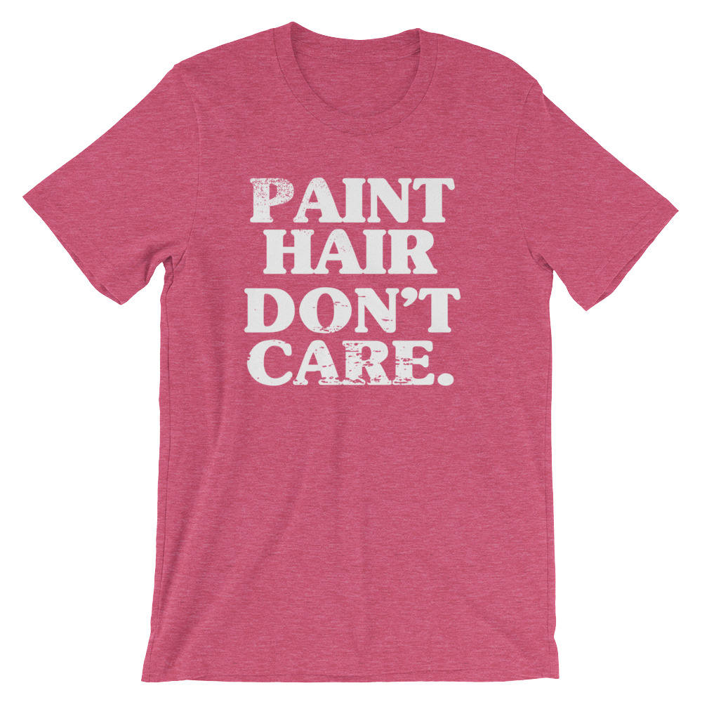 Paint Hair Don’t Care Unisex Shirt - Artist shirt, Artist gift, Art Teacher Shirt, Painter Shirt, Graffiti artist, Gift for painter