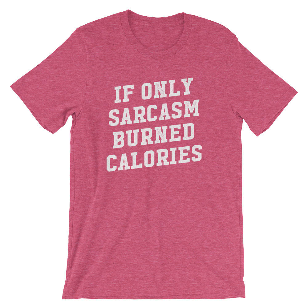 If Only Sarcasm Burned Calories Unisex Shirt - Sarcastic shirt, Sarcastic shirts, Sarcastic quotes, Sarcastic t shirt , Workout gift