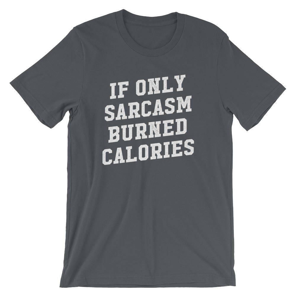 If Only Sarcasm Burned Calories Unisex Shirt - Sarcastic shirt, Sarcastic shirts, Sarcastic quotes, Sarcastic t shirt , Workout gift
