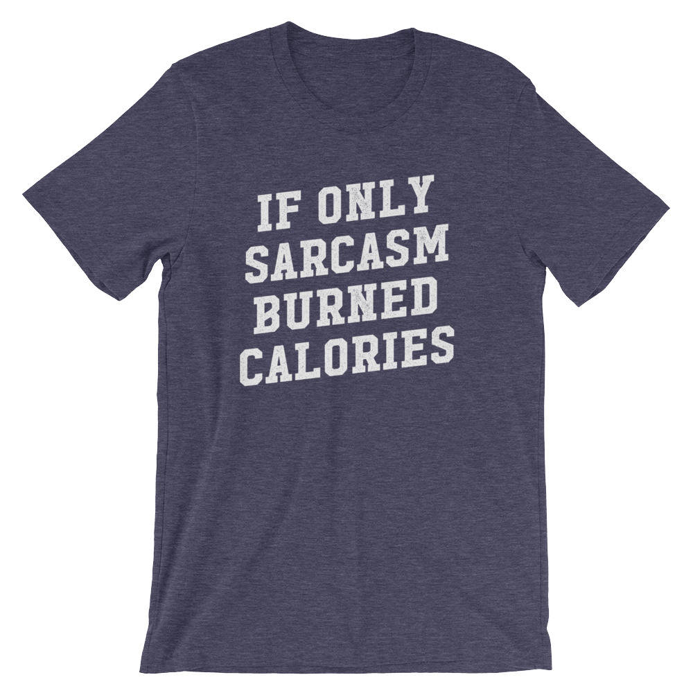 If Only Sarcasm Burned Calories Unisex Shirt - Sarcastic shirt, Sarcastic shirts, Sarcastic quotes, Sarcastic t shirt , Workout gift