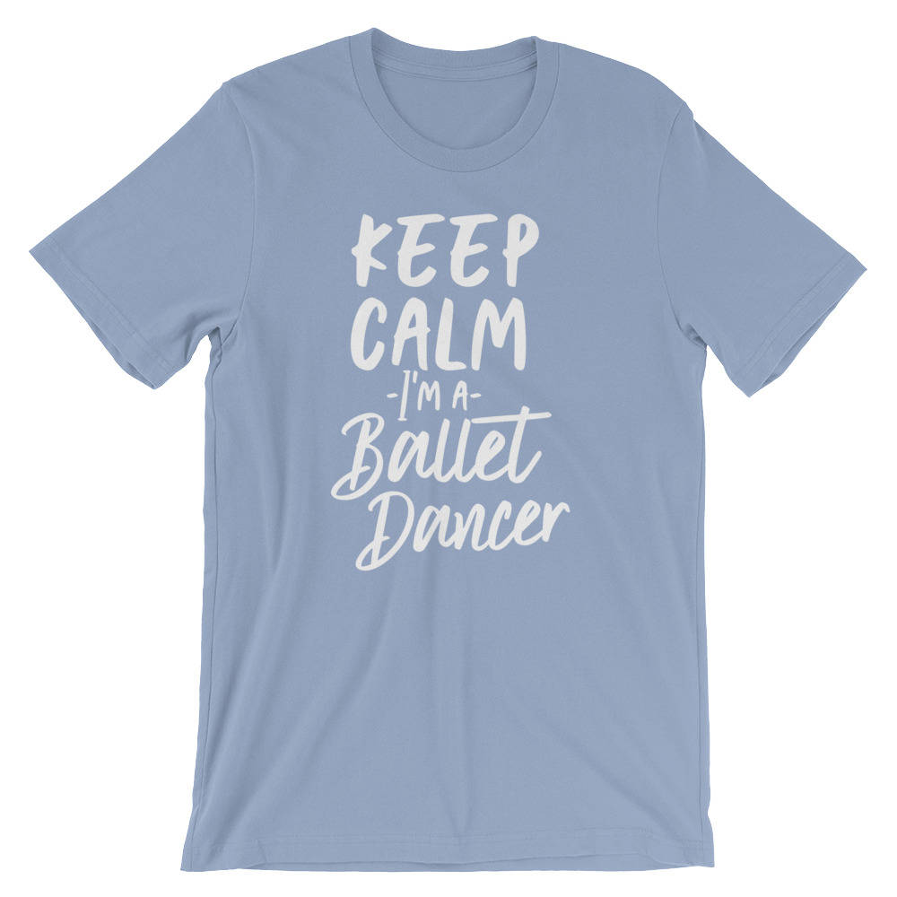 Keep Calm I'm A Ballet Dancer Unisex Shirt | Ballet shirt | dance shirt | ballerina shirt | ballet | ballerina | dancer gift