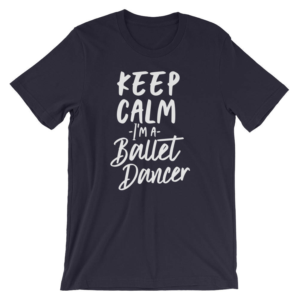 Keep Calm I'm A Ballet Dancer Unisex Shirt | Ballet shirt | dance shirt | ballerina shirt | ballet | ballerina | dancer gift