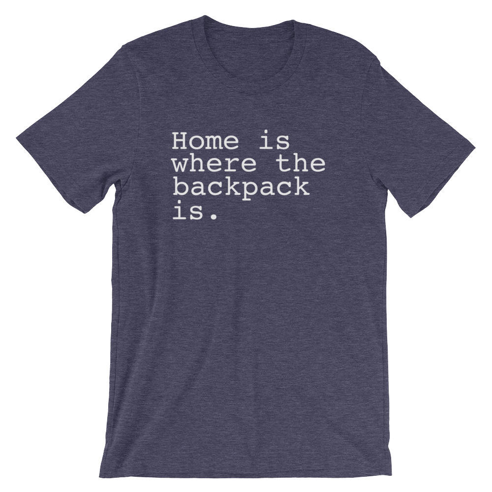 Home Is Where The Backpack Is. Unisex Shirt - Backpacking shirt | Adventure shirt | Travel shirt | World traveler shirt | Wanderlust shirt