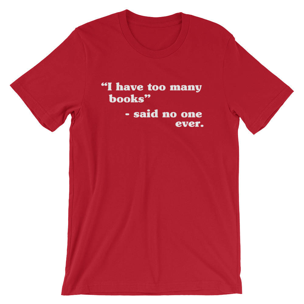 I Have Too Many Books Unisex Shirt - book lover t shirts - book lover gift - reading shirt - book lover gifts - bookworm gift - bibliophile