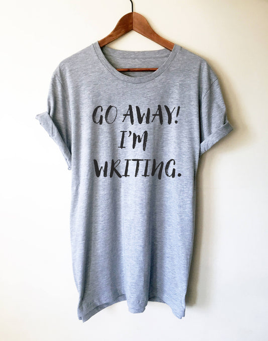 Go Away! I'm Writing Unisex Shirt - | Author shirt | writer | author gift | writer shirt | writer gift | book lover shirts | book lover