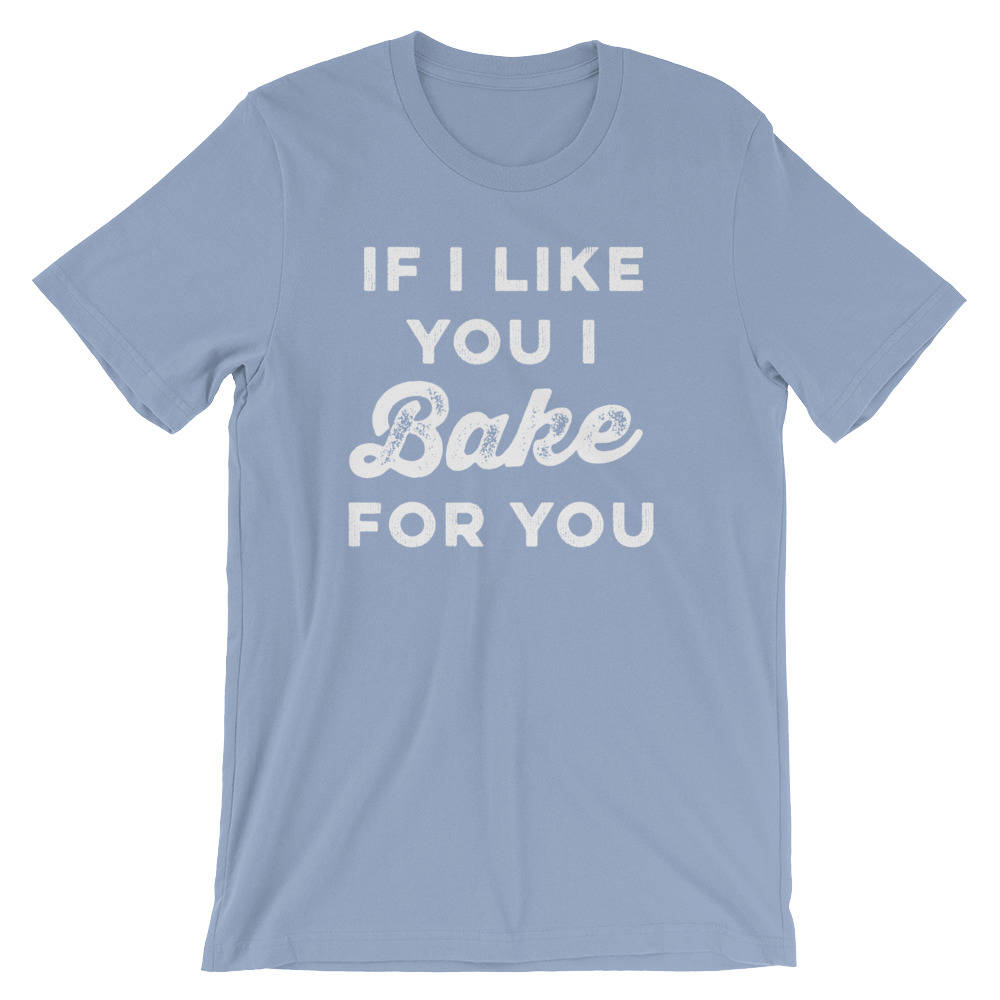 If I Like You I Bake For You Unisex Shirt - | Baking Shirt | Gifts For Bakers | Cupcakes Shirt | Funny Shirts | Baking Gifts