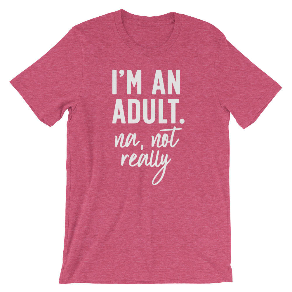 I'm An Adult. Na, Not Really Unisex Shirt - 18th birthday shirt, 21st birthday shirt, Gift for her 18th, Birthday gift, Gift for 18th