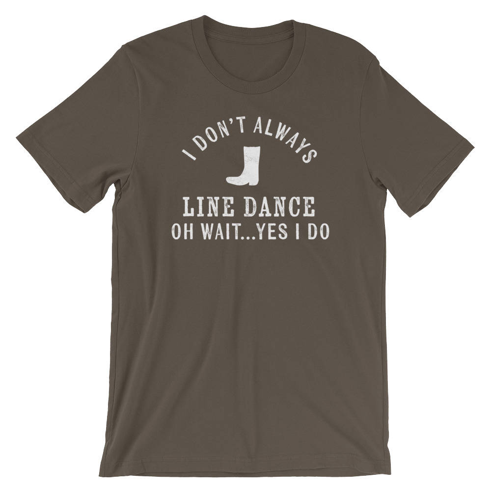 I Don't Always Line Dance Unisex Shirt - Country Music Shirt, Country Girl Shirts, Cowgirl Shirts, Southern Belle, Line Dance Shirt