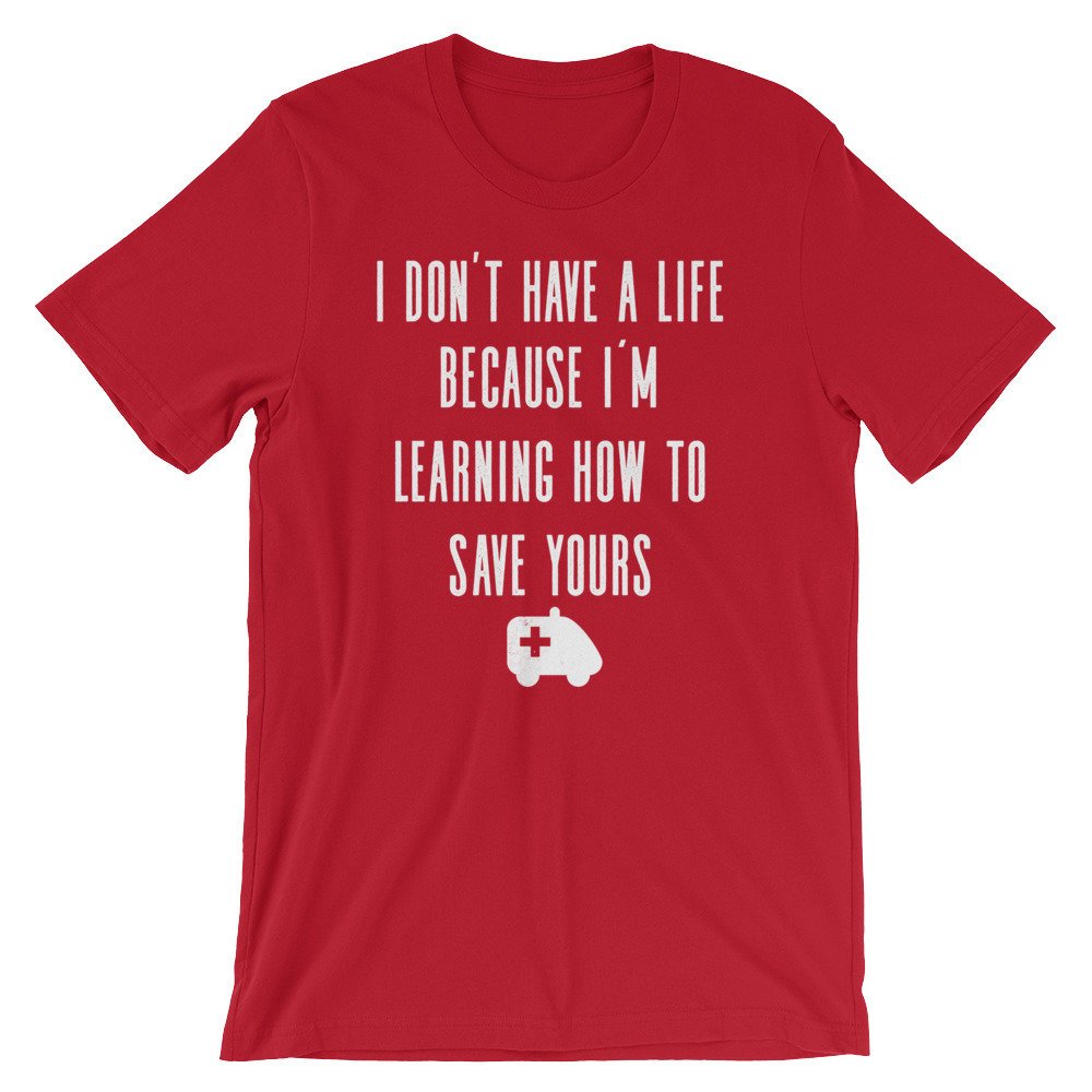 I Don't Have A Life Unisex Shirt - Medical Student Gift, First Responder Gift, EMT Gift, Paramedic Shirt, Paramedic Gift, EMT Graduation