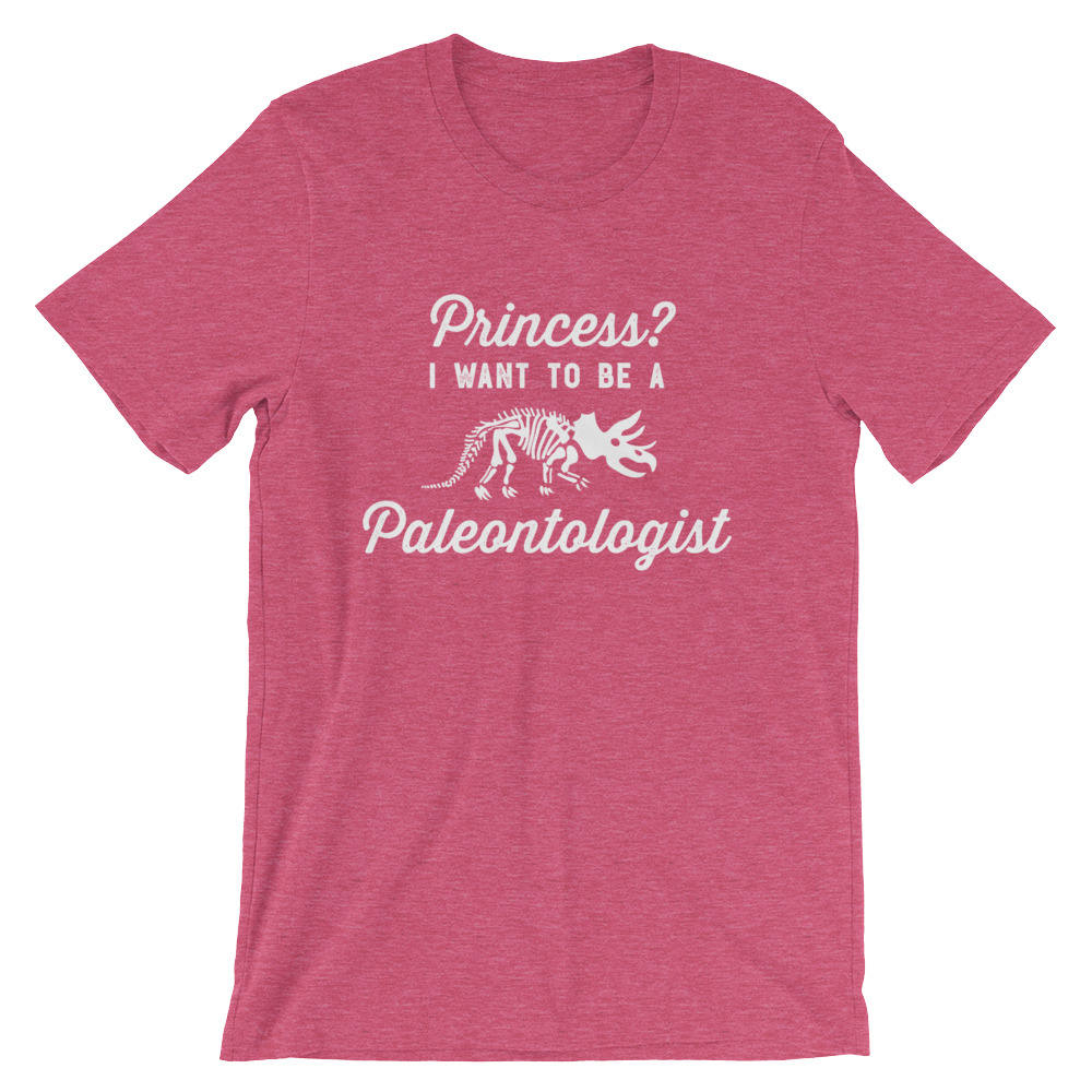 Princess? I Want To Be A Paleontologist Unisex Shirt - Paleontology Shirt, Dinosaur Shirt, Geologist Shirt, Palaeontology Gift