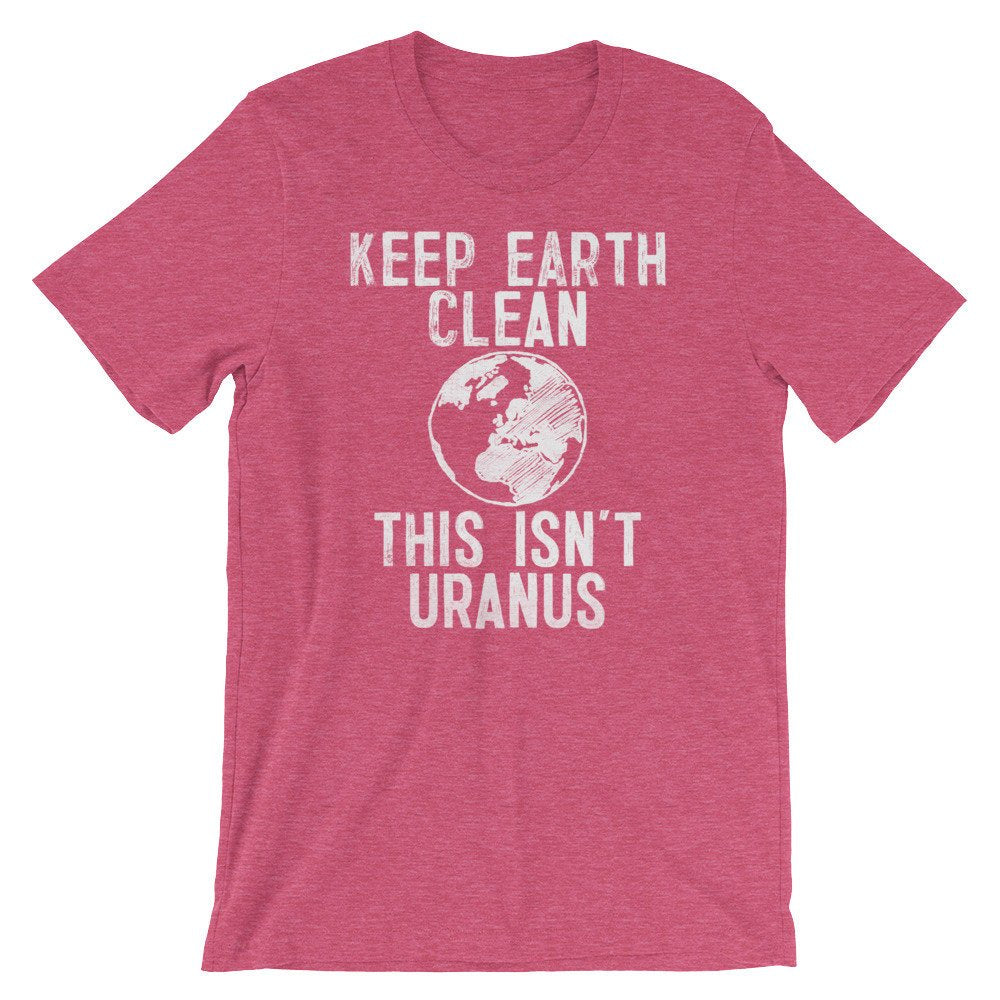 Keep Earth Clean This Isn't Uranus Unisex Shirt - Earth Day Shirt, Environmental TShirt, Nature Shirt, Climate Change Shirt, Activist Shirt