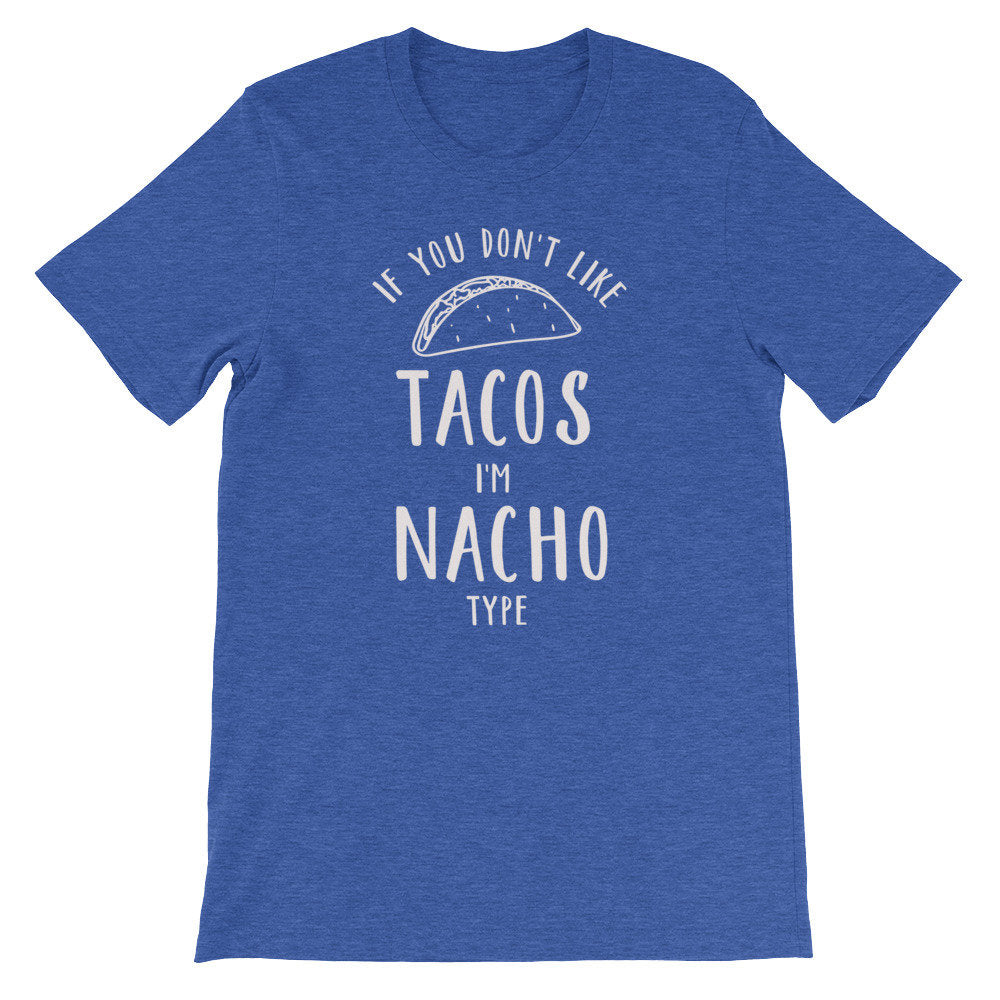 If You Don’t Like Tacos I’m Nacho Type Unisex Shirt - Taco Shirt, Taco Gift, Nacho Shirt, Nacho Gift, Pun Shirt, Food Shirt, Foodie Shirt