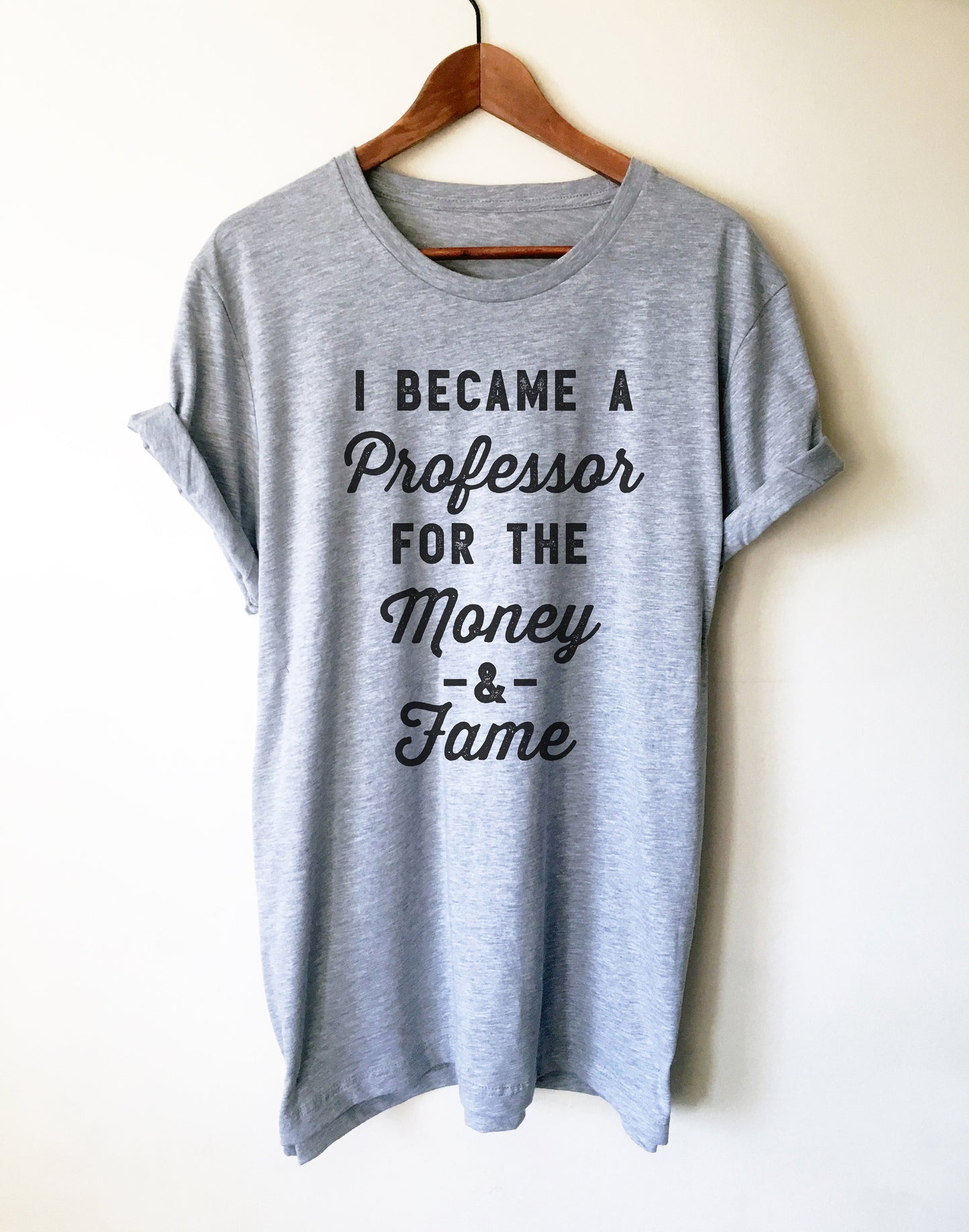 I Became A Professor For The Money & Fame Unisex Shirt - Professor Shirt, Professor Gift, Doctor Shirt, Doctorate Shirt, Graduation Gift