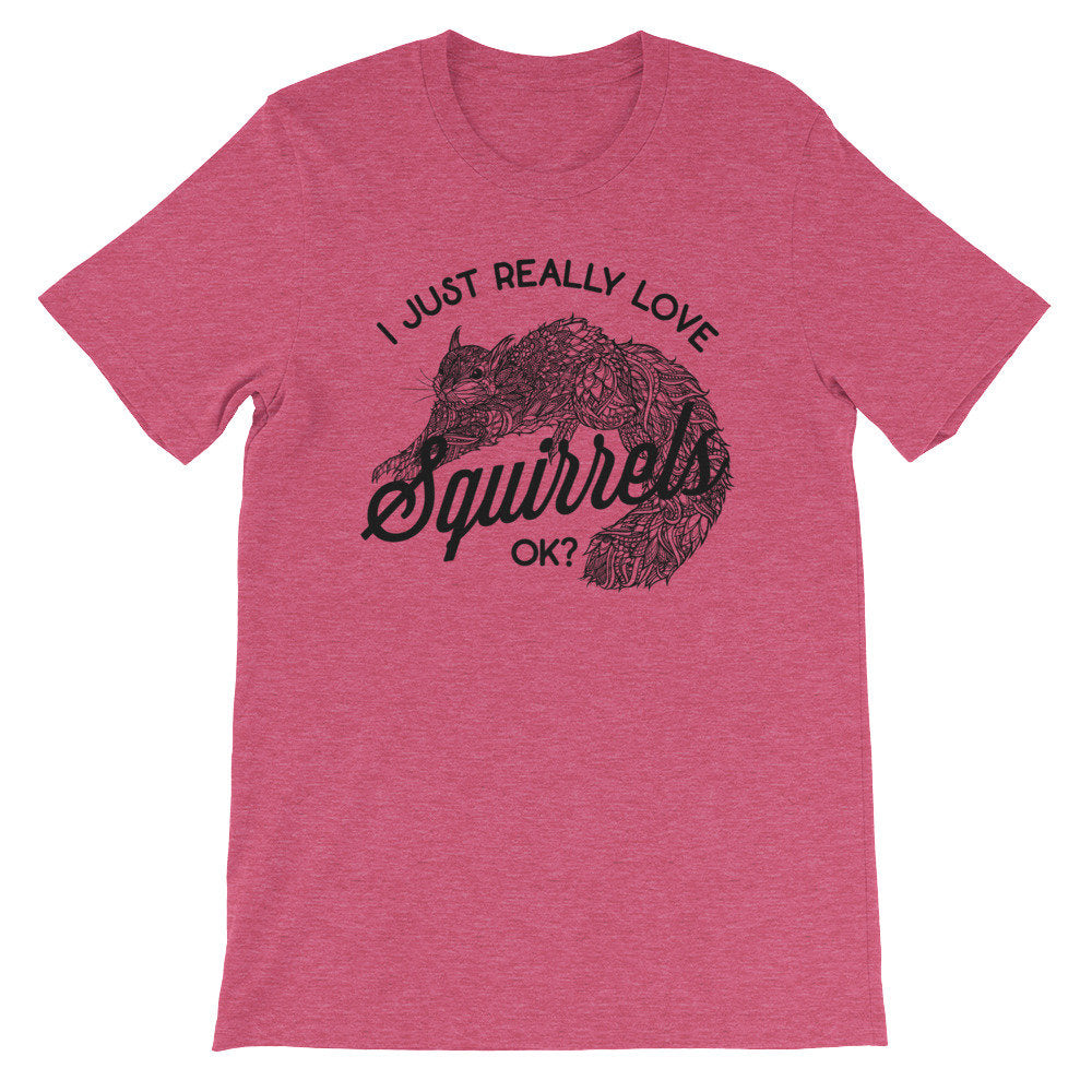 I Just Really Love Squirrels OK? Unisex Shirt - Squirrel Shirt, Squirrel Gift, Squirrel Accessories, Squirrel Girl, Squirrel Lover Gift