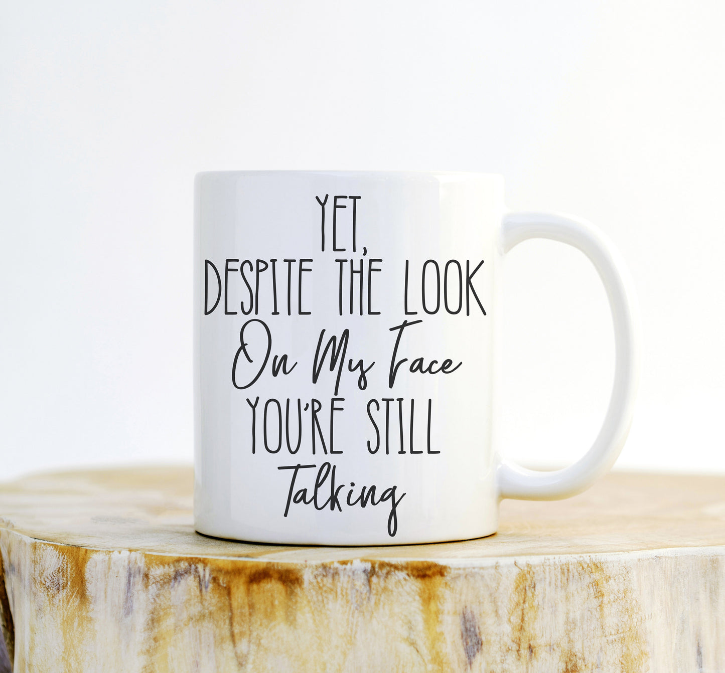 Yet Despite The Look On My Face You’re Still Talking Mug - Coffee Mug, Sarcastic Mug, Bitch Mug, Sassy Gifts, Sassy Quotes, Funny Mug