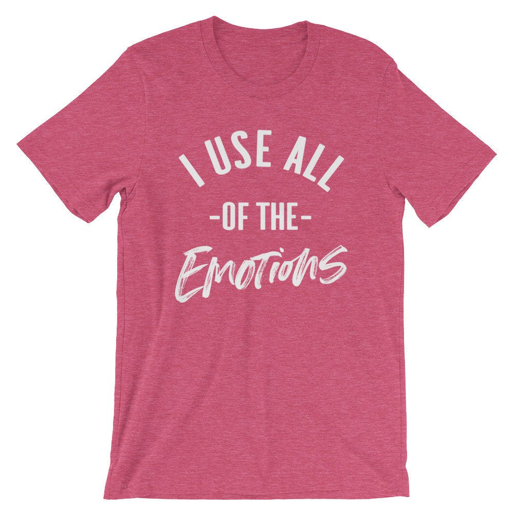 I Use All Of The Emotions Unisex Shirt - Sassy Shirt, Hot Mess, Emotional Shirt, Girlfriend Shirt, Cute But Psycho, Crazy Girl Shirt
