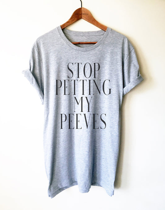 Stop Petting My Peeves Unisex Shirt - Pet Peeves Shirt, Funny Sarcasm Shirt, Wife Gift, Annoyed Shirt, Mom Shirt, Funny Slogan Tee