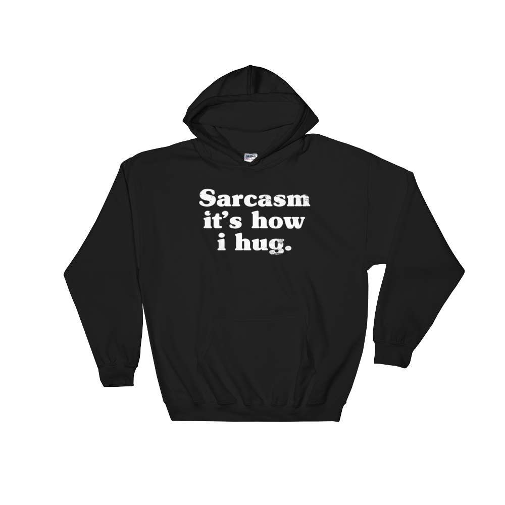 Sarcasm It's How I Hug Hoodie - Sarcastic Tee, Funny Sarcasm Shirts, T-Shirts With Sarcasm, Sarcasm, Sarcasm Shirt, Sarcastic, Funny Shirt