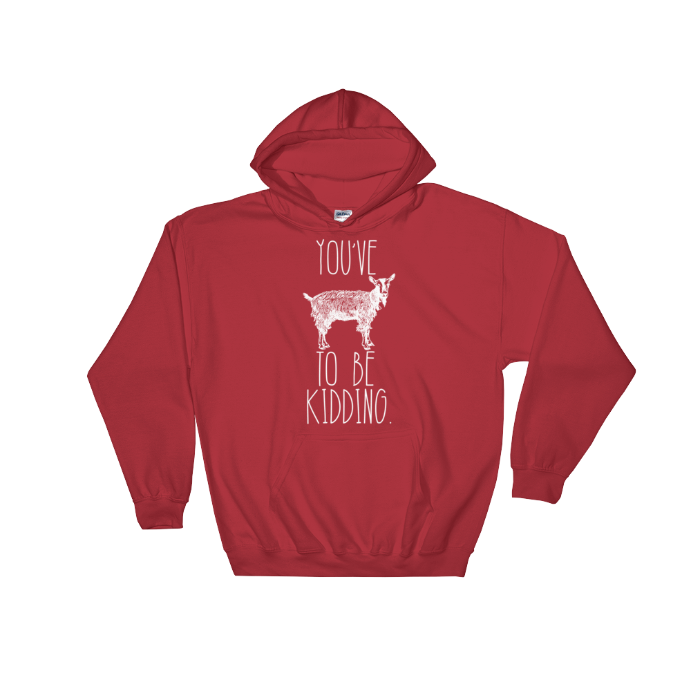 You've Goat To Be Kidding Hoodie - Goat Shirt, Farmers Market Shirt, Farm Shirt, Goat, Show Goat Shirts, Goat TShirt, Farmer Girl