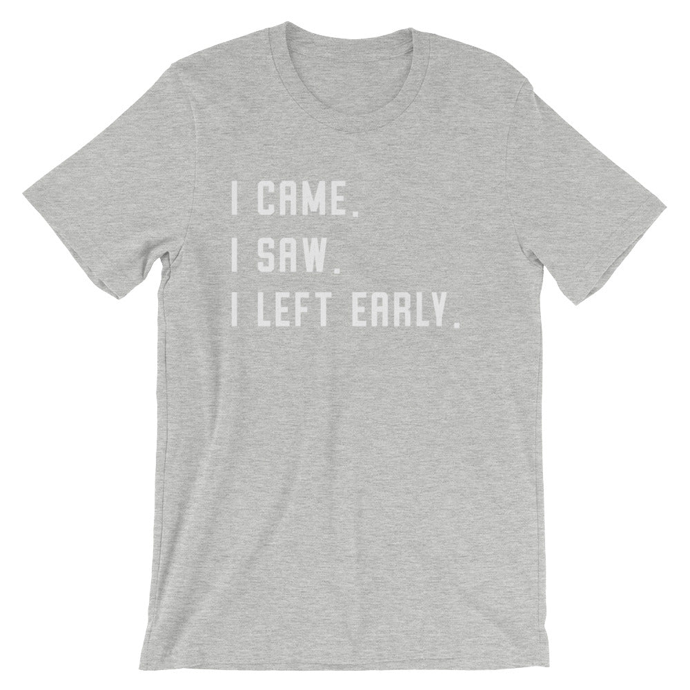 I Came. I Saw. I Left Early. Unisex Shirt