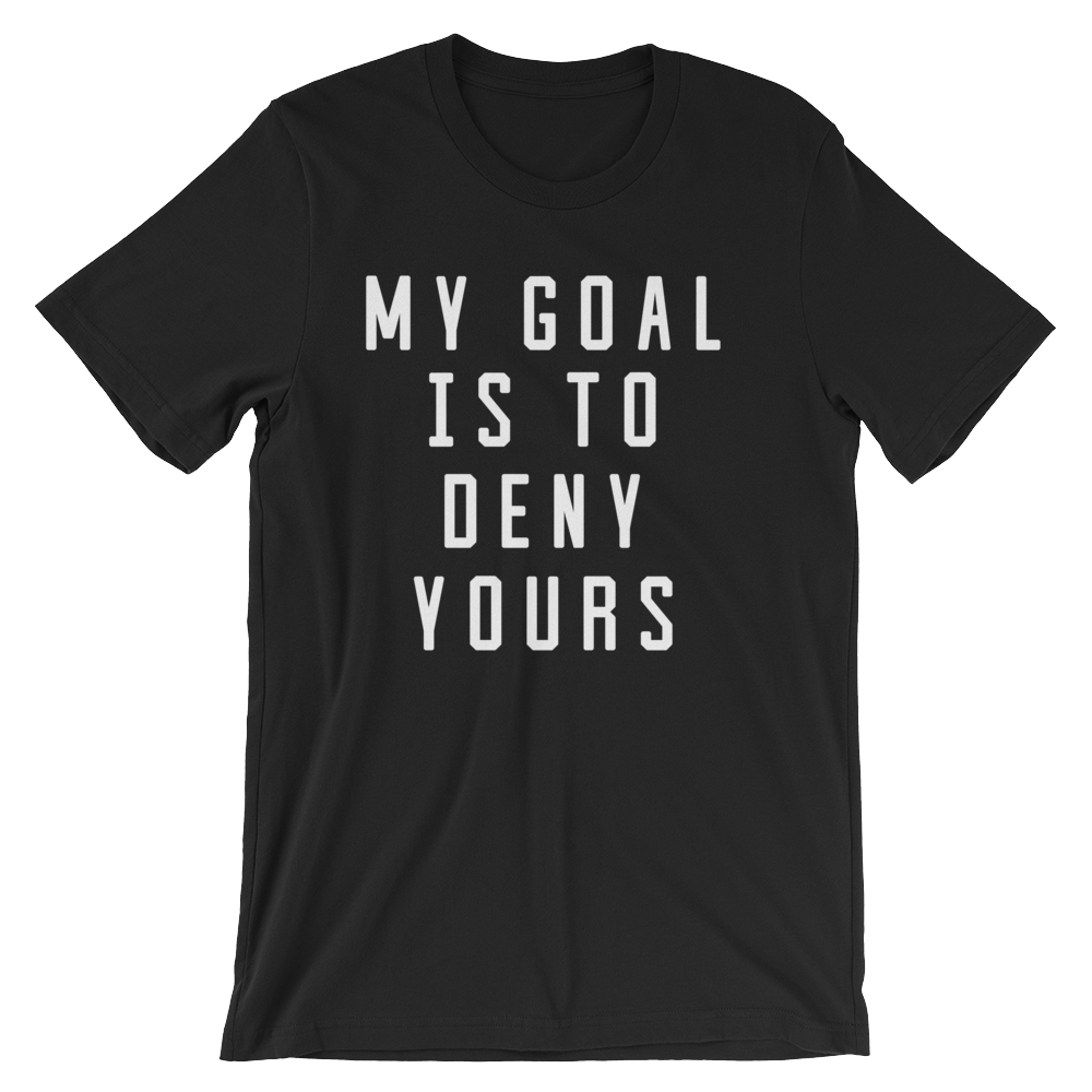 My Goal Is To Deny Yours Unisex Shirt - Goalie Shirt, Soccer Goalie Shirt, Lacrosse Shirt, Goalkeeper Shirt, Hockey Goalie Shirt