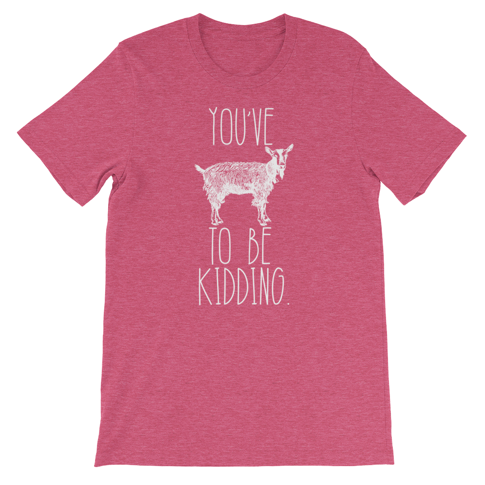 You've Goat To Be Kidding Unisex Shirt - Goat Shirt, Farmers Market Shirt, Farm Shirt, Goat, Show Goat Shirts, Goat TShirt, Farmer Girl
