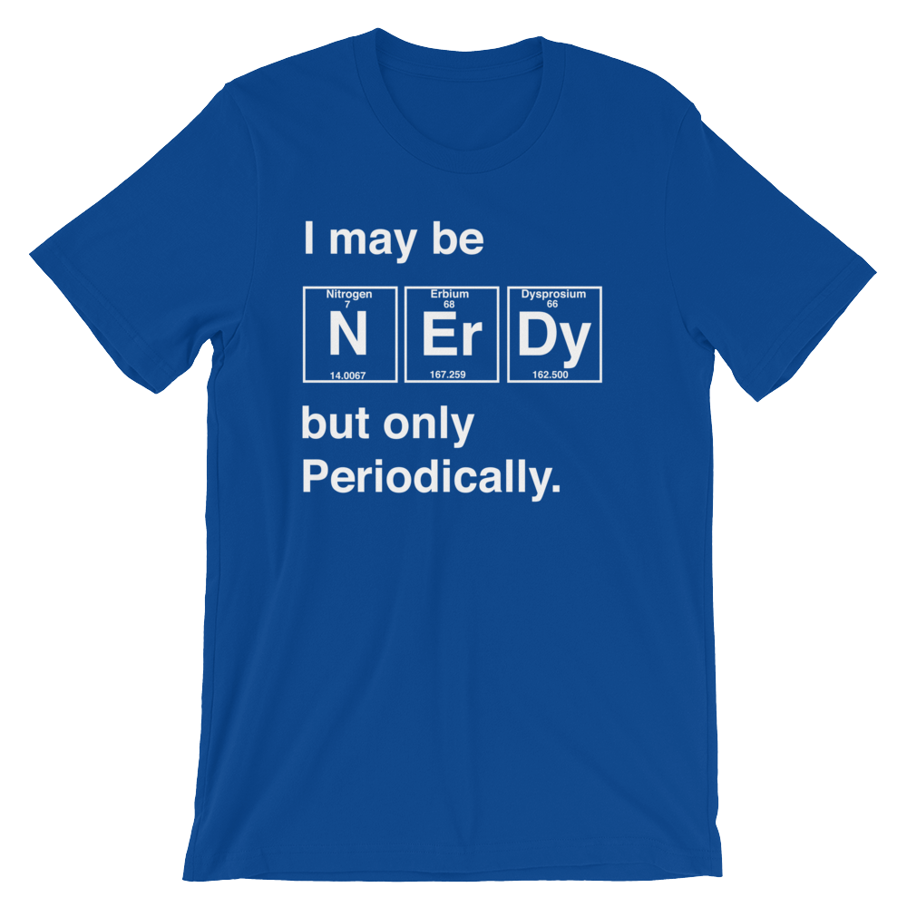 I May Be Nerdy But Only Periodically Unisex Shirt - Science shirt, Periodic table shirt, Scientist shirt, Science teacher gift