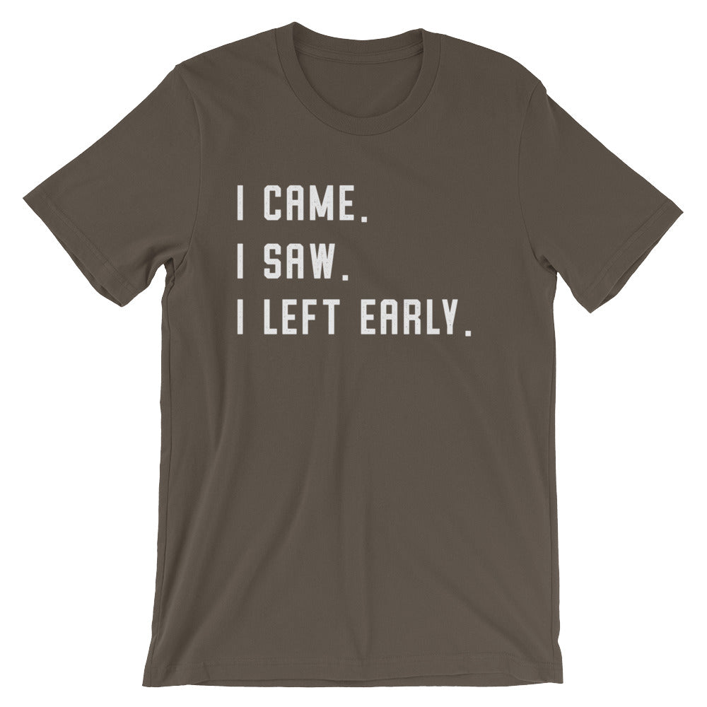 I Came. I Saw. I Left Early. Unisex Shirt