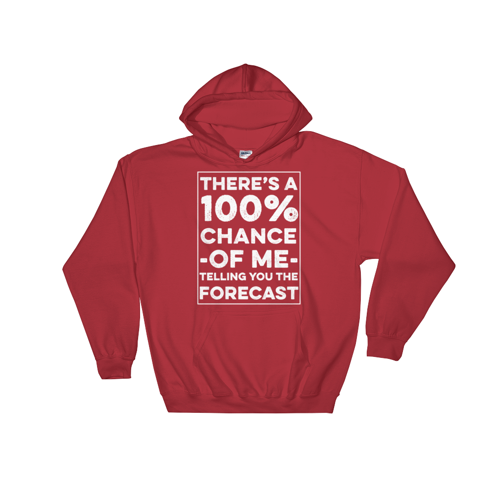 There's A 100% Chance Of Me Telling You The Forecast Hooded Sweatshirt