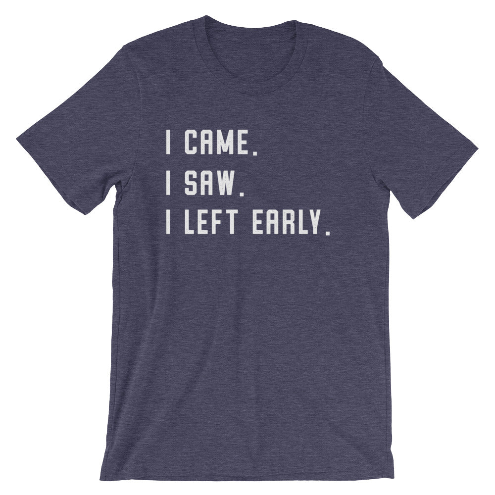 I Came. I Saw. I Left Early. Unisex Shirt