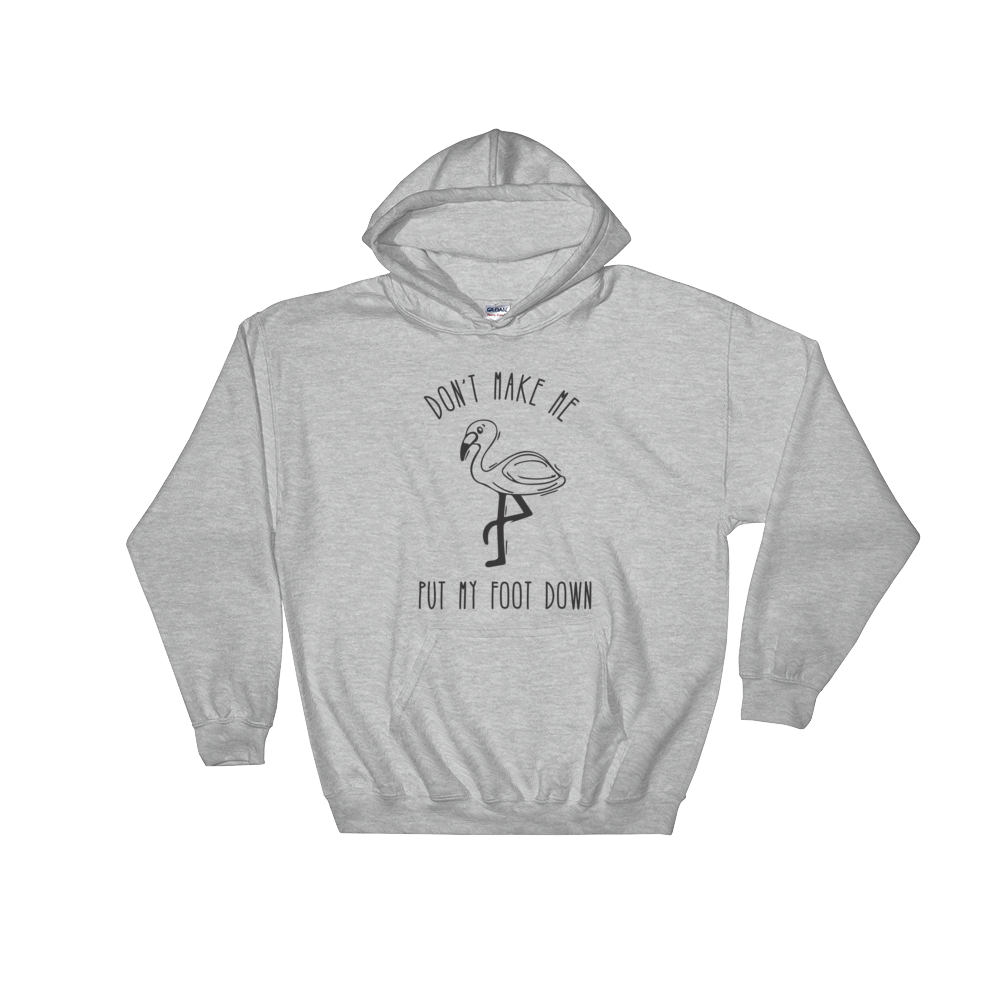 Don't Make Me Put My Foot Down (Flamingo)Hooded Sweatshirt