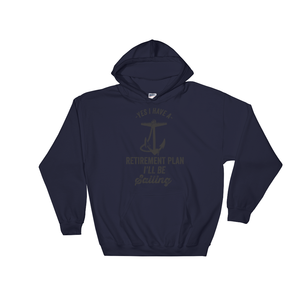Yes I Have A Retirement Plan I'll Be Sailing Hooded Sweatshirt
