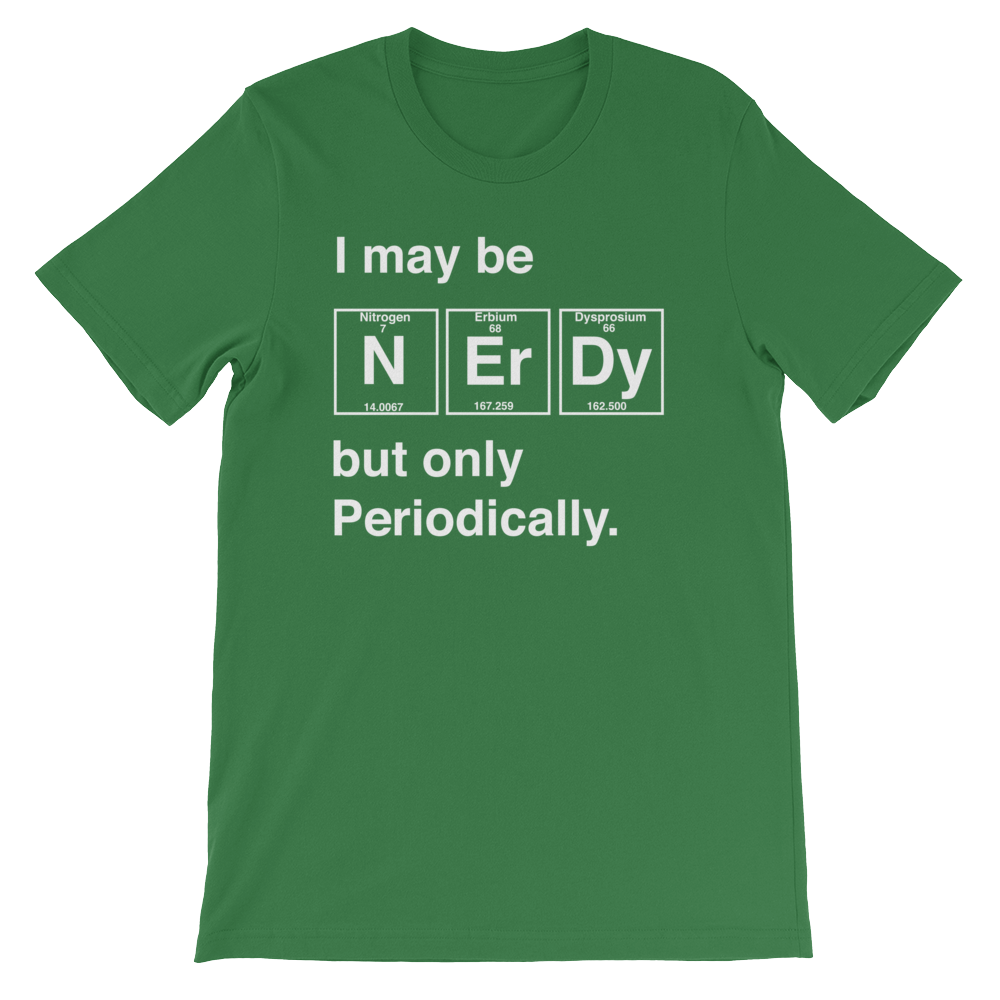 I May Be Nerdy But Only Periodically Unisex Shirt - Science shirt, Periodic table shirt, Scientist shirt, Science teacher gift