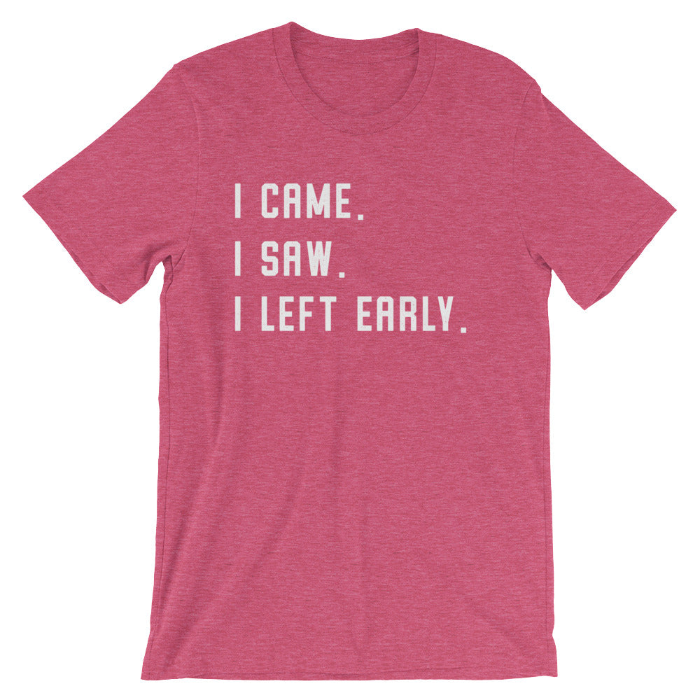 I Came. I Saw. I Left Early. Unisex Shirt