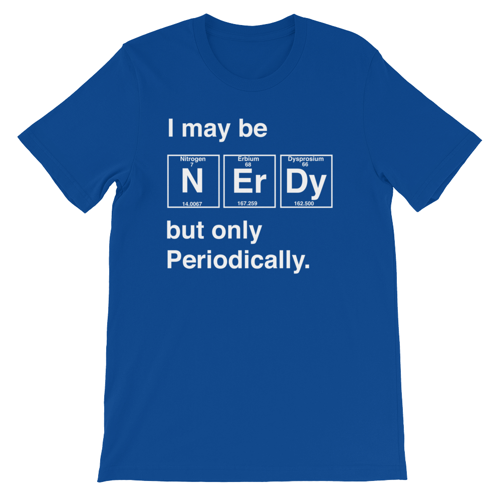I May Be Nerdy But Only Periodically Unisex Shirt - Science shirt, Periodic table shirt, Scientist shirt, Science teacher gift