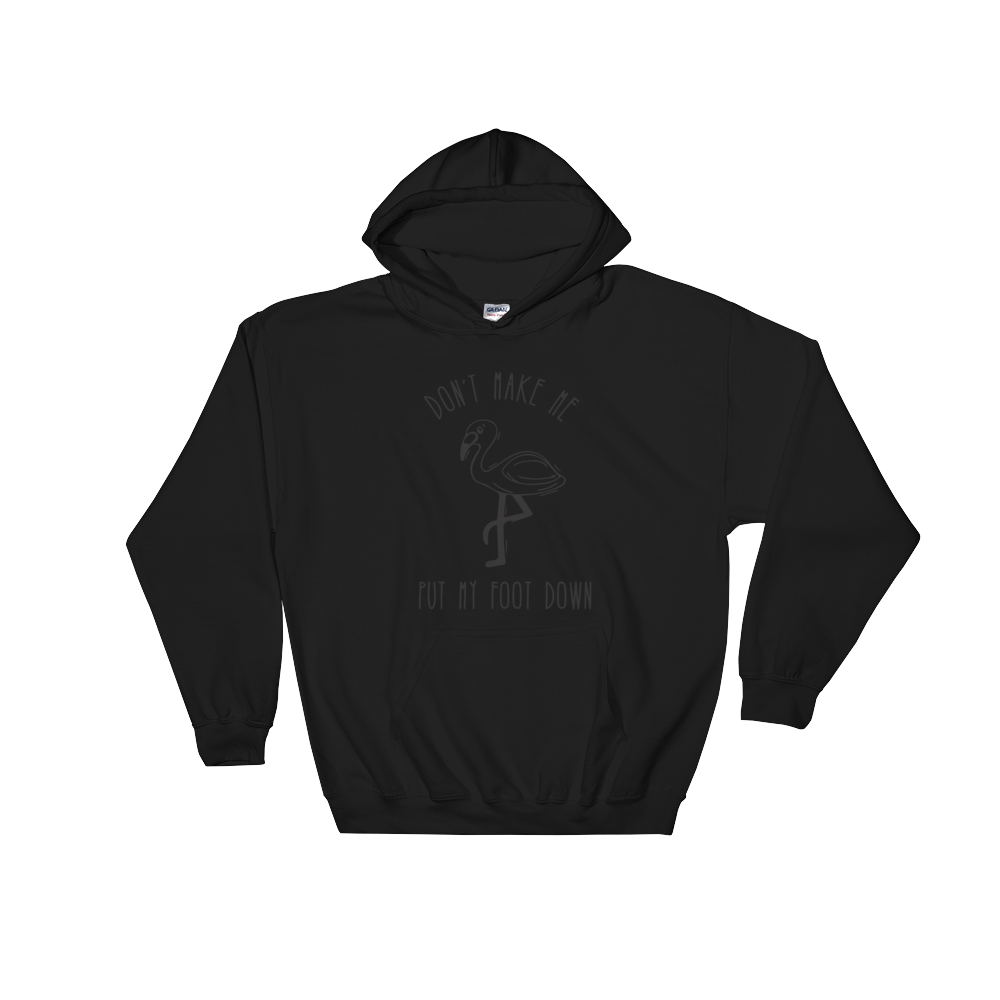 Don't Make Me Put My Foot Down (Flamingo)Hooded Sweatshirt