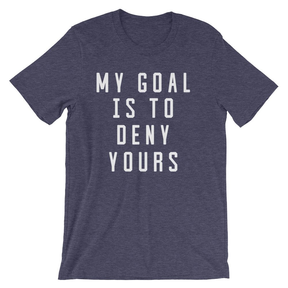My Goal Is To Deny Yours Unisex Shirt - Goalie Shirt, Soccer Goalie Shirt, Lacrosse Shirt, Goalkeeper Shirt, Hockey Goalie Shirt